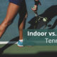 Indoor vs. Outdoor Tennis Courts