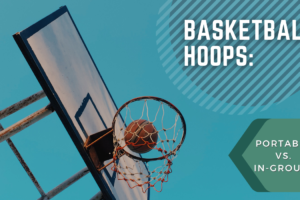 Portable vs. In-ground Basketball Hoops: 7 Questions to Ask Yourself