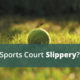 Why is my Sports Court Slippery?