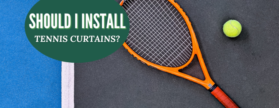 Reasons You Should Install A Tennis Curtain