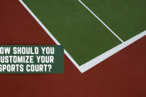 How Should You Customize Your Sports Court?